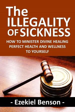 Book cover of The Illegality of Sickness: How to Minister Divine Healing Perfect Health and Wellness to Yourself