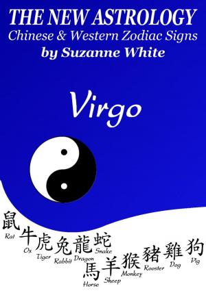 Cover of the book Virgo The New Astrology – Chinese and Western Zodiac Signs: The New Astrology by Sun Sign by Suzanne White