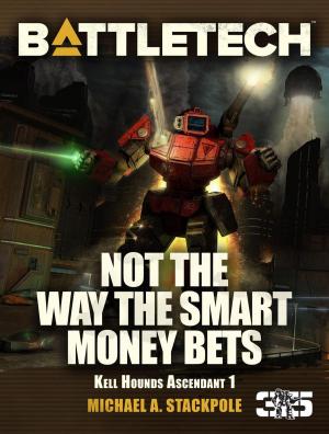 Cover of the book BattleTech: Not the Way the Smart Money Bets by Russell Zimmerman, Jennifer Brozek, R. L. King, Dylan Birtolo