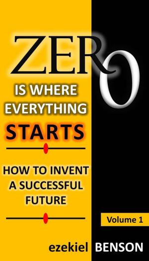 Cover of the book Zero is Where Everything Starts: How to Invent a Successful Future by Ezekiel Benson