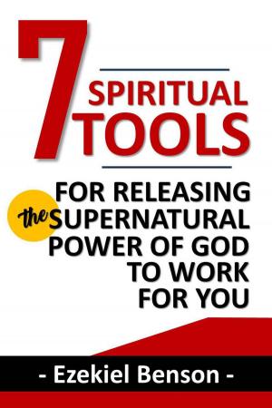 Book cover of 7 Spiritual Tools for Releasing the Supernatural Power of God to Work for You