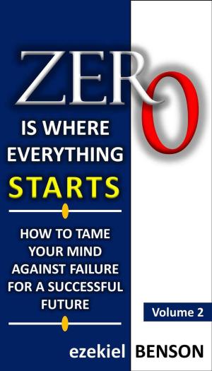 Cover of the book Zero is Where Everything Starts: How to Tame the Mind Against Failure for a Successful Future by Stefanie August