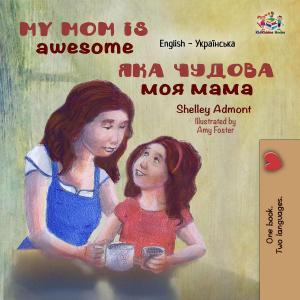 Cover of the book My Mom is Awesome by Shelley Admont, S.A. Publishing
