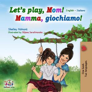 Cover of the book Let's play, Mom! (English Italian Bilingual Book) by Шелли Эдмонт, Shelley Admont