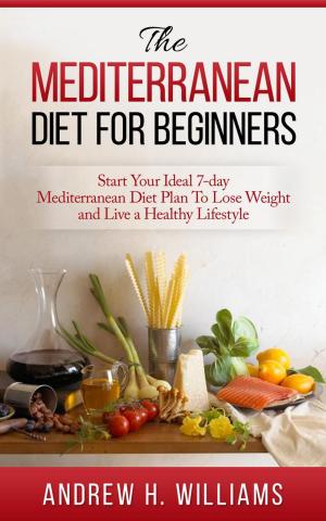 Cover of The Mediterranean Diet For Beginners: Start Your Ideal 7-Day Mediterranean Diet Plan To Lose Weight and Live An Healthy Lifestyle