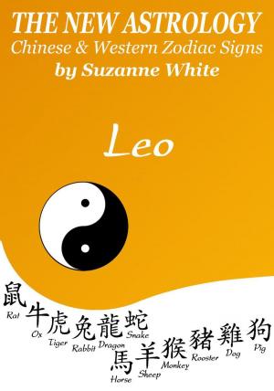 Cover of the book Leo The New Astrology – Chinese and Western Zodiac Signs: The New Astrology by Sun Sign by Suzanne White