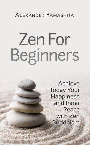 Book cover of Zen For Beginners: Achieve Today Your Happiness and Inner Peace With Zen Buddhism