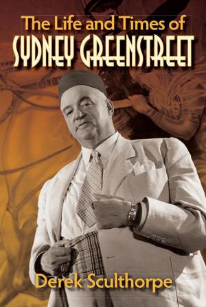 Cover of the book The Life and Times of Sydney Greenstreet by Richard Irvin