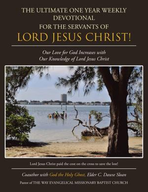 Cover of the book The Ultimate One Year Weekly Devotional for the Servants of Lord Jesus Christ! by Chick Lung