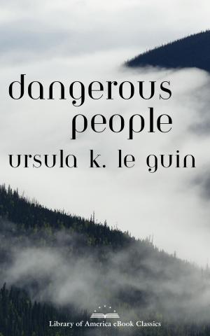 Cover of the book Dangerous People: The Complete Text of Ursula K Le Guin's Kesh Novella by Harold Holzer