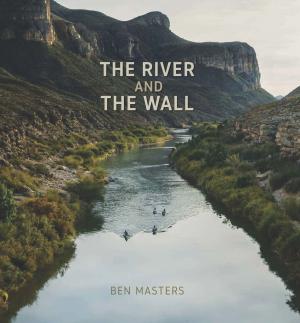 Cover of the book The River and the Wall by Alyson Grauer, Michael A Ventrella, Katharina Bordet, Tim Dodge