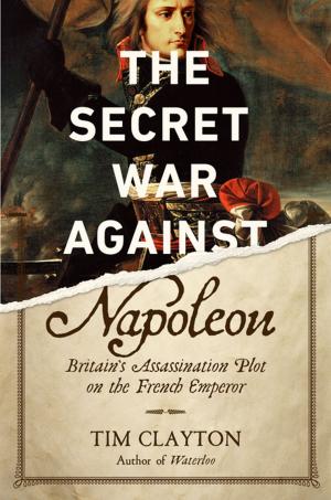 Cover of the book The Secret War Against Napoleon: Britain's Assassination Plot on the French Emperor by Lisa Hilton