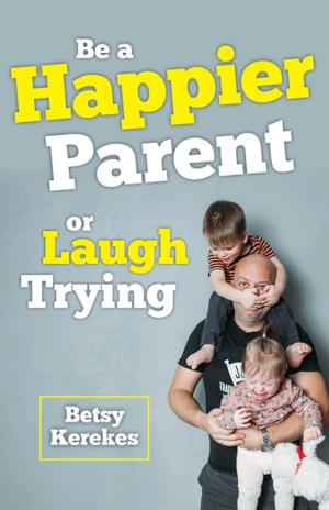 Cover of the book Be a Happier Parent or Laugh Trying by Hallie Lord