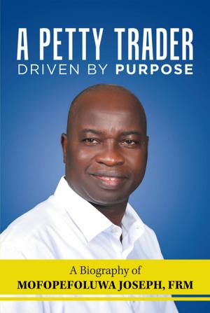 Cover of the book A Petty Trader Driven by Purpose: a Biography of Mofopefoluwa Joseph, Frm by Christine A. Hovliaras RDH BS MBA CDE