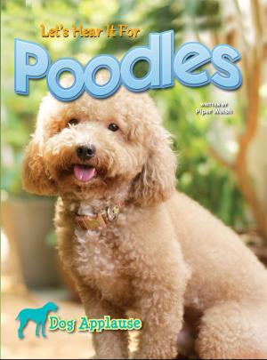 Cover of the book Let's Hear It For Poodles by Lisa K. Schnell