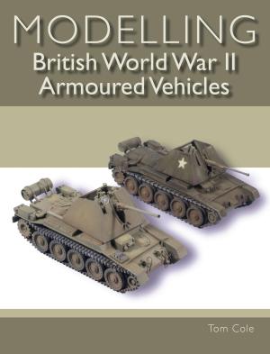 Cover of the book Modelling British World War II Armoured Vehicles by James Beaufoy