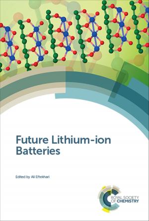 Cover of the book Future Lithium-ion Batteries by Peter Hardy, Wallace Tyner, Iain Scotchman, John Broderick, Robert Ward, Hywel Thomas, Alan Randall, Shu Jiang, Nick Grealy, Tony Bosworth