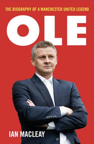 Cover of the book Ole Gunnar Solskjaer - The Biography of a Manchester United Legend by Willie Robertson