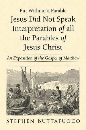Cover of the book But Without a Parable Jesus Did Not Speak Interpretation of All the Parables of Jesus Christ by Emmanuel Lane