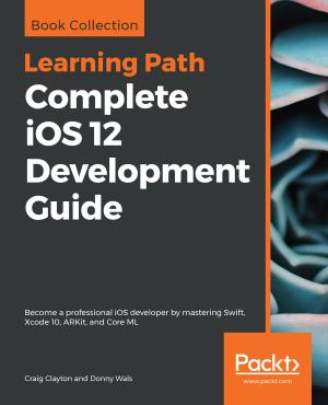 Cover of the book Complete iOS 12 Development Guide by Ed Snider