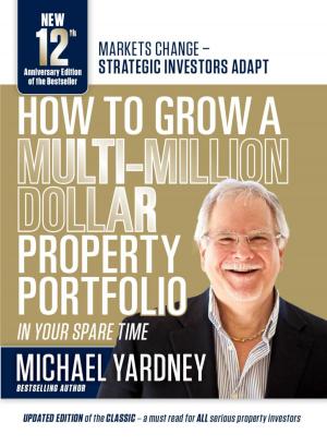 Cover of the book How To Grow A Multi-Million Dollar Property Portfolio — in your spare time: 12th Anniversary Edition by Dave Bernard