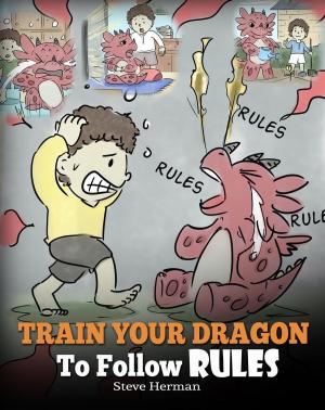 Cover of the book Train Your Dragon To Follow Rules by Steve Herman