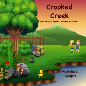 Cover of the book Crooked Creek: Fun Fables About Critters and Kids by Michelle Levigne