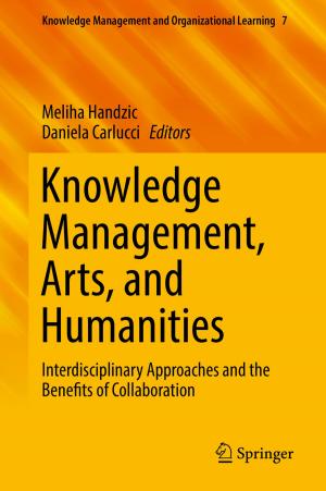 Cover of the book Knowledge Management, Arts, and Humanities by Kota Naga Srinivasarao Batta, Indrajit Chakrabarti, Sumit Kumar Chatterjee