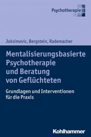 Cover of the book Mentalisierungsbasierte Psychotherapie und Beratung von Geflüchteten by Wolfram Gießler, Karin Scharfenorth, Thomas Winschuh