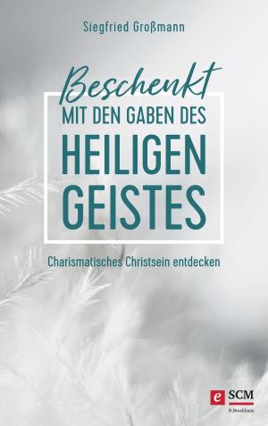Cover of the book Beschenkt mit den Gaben des Heiligen Geistes by Magnus Malm