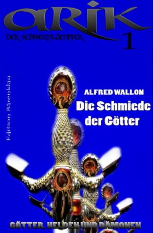 Cover of the book Arik der Schwertkämpfer 1: Die Schmiede der Götter by Betty J. Viktoria