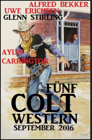 Cover of the book Fünf Colt Western September 2016 by Joachim Honnef, Alfred Bekker, R. S. Stone, Glenn Stirling, Larry Lash, Pete Hackett, Jasper P. Morg