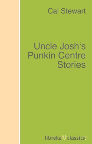 Cover of the book Uncle Josh's Punkin Centre Stories by Siegfried Rudel