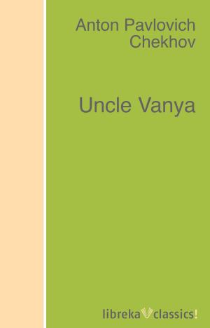 Cover of the book Uncle Vanya by Vachel Lindsay, Harriet Monroe