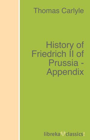 Cover of the book History of Friedrich II of Prussia - Appendix by Jerome K. Jerome