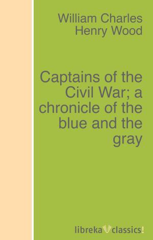 Cover of the book Captains of the Civil War; a chronicle of the blue and the gray by Paul Bourget