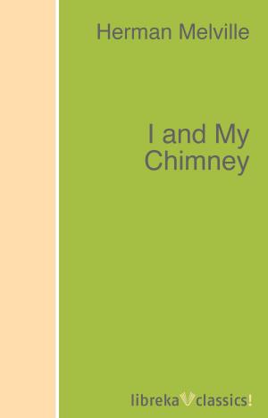 Cover of the book I and My Chimney by Charles Dudley Warner