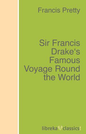 Cover of the book Sir Francis Drake's Famous Voyage Round the World by Louisa May Alcott