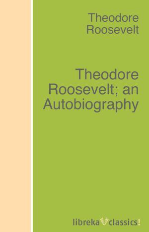 Cover of the book Theodore Roosevelt; an Autobiography by Gilbert Parker