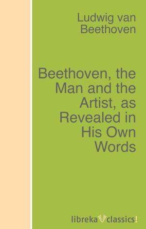 Cover of the book Beethoven, the Man and the Artist, as Revealed in His Own Words by Henry James