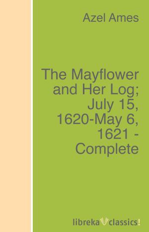 Cover of the book The Mayflower and Her Log; July 15, 1620-May 6, 1621 - Complete by John Ruskin