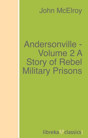 Cover of the book Andersonville - Volume 2 A Story of Rebel Military Prisons by Ernest Scott