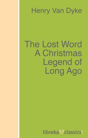 Cover of the book The Lost Word A Christmas Legend of Long Ago by William Dean Howells
