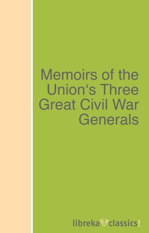 Cover of the book Memoirs of the Union's Three Great Civil War Generals by William T. Sherman