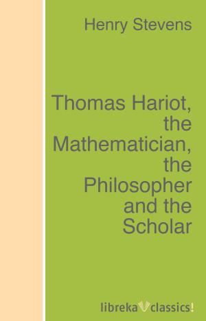 Cover of the book Thomas Hariot, the Mathematician, the Philosopher and the Scholar by Walter Scott