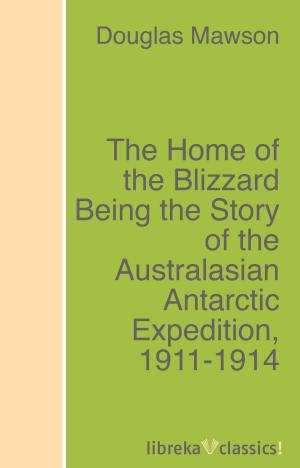Cover of the book The Home of the Blizzard Being the Story of the Australasian Antarctic Expedition, 1911-1914 by Aristotle