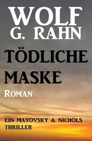 Cover of the book Tödliche Maske: Ein Mayovsky &amp; Nichols Thriller by Wolf G. Rahn
