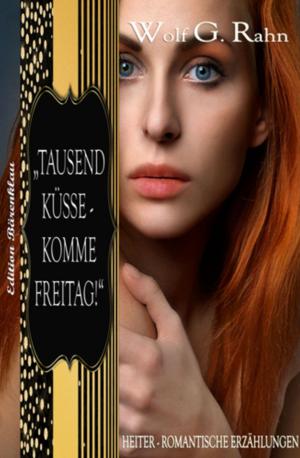 Cover of the book Tausend Küsse - komme Freitag! by Hendrik M. Bekker, Alfred Bekker, Roland Heller