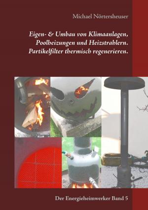 Cover of the book Eigen- & Umbau von Klimaanlagen, Poolheizungen und Heizstrahlern. Partikelfilter thermisch regenerieren. by Julia Andersson
