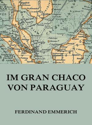 Cover of the book Im Gran Chaco von Paraguay by William S. White